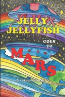 Jelly Jellyfish Goes To Mars: A voyage into space B08DSTHKMH Book Cover