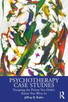 Psychotherapy Case Studies: Escaping the Prison You Didn't Know You Were In 1032987243 Book Cover