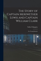The Story of Captain Meriwether Lewis and Captain William Clark: For Young Readers 1017432481 Book Cover