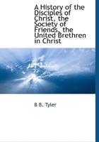 A History of the Disciples of Christ, the Society of Friends, the United Brethren in Christ 1330474201 Book Cover