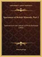 Specimens Of British Minerals, Part 2: Selected From The Cabinet Of Philip Rashleigh 1120752205 Book Cover