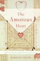 The Amorous Heart: An Unconventional History of Love 0465094708 Book Cover