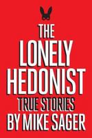 The Lonely Hedonist: True Stories of Sex, Drugs, Dinosaurs and Peter Dinklage 0998079359 Book Cover