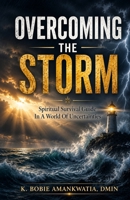 Overcoming The Storms: A spiritual survival guide in a world of uncertainties B0GL9DQL9Q Book Cover