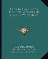 Facts In Relation To The Official Career Of B. F. Isherwood 1104416077 Book Cover