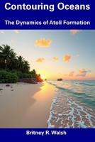 Contouring Oceans: The Dynamics of Atoll Formation B0F5B77CYH Book Cover
