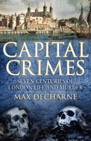 Capital Crimes: Seven Centuries of London Life and Murder 0099539020 Book Cover