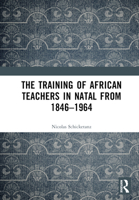 The Training of African Teachers in Natal from 1846–1964 1032760532 Book Cover
