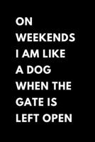 On Weekends I Am Like A Dog When The Gate Is Left Open: (A Joy Notes Notebook) Journal, Diary, Notebook, Notepad, Organizer - Lined Paper, 110 Pages, 6 x 9 Inches in Size 1698898622 Book Cover