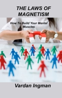 The Laws of Magnetism: How To Build Your Mental Muscles 1803037571 Book Cover