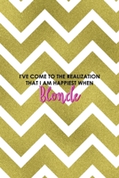 I've Come To The Realization That I Am Happiest When Blonde: Notebook Journal Composition Blank Lined Diary Notepad 120 Pages Paperback Golden Zigzag 1712348124 Book Cover