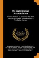 On Early English Pronunciation: Existing Dialectal As Compared With West Saxon Pronunciation. With Two Maps Of The Dialect Districts 1017784396 Book Cover