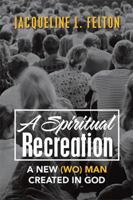 A Spiritual Recreation: A New (Wo) Man Created in God 1984517503 Book Cover