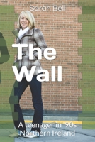 The Wall: A teenager in '90s Northern Ireland B0CHL7DDFY Book Cover