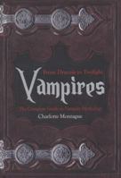 Vampires: From Dracula to Twilight - The Complete Guide to Vampire Mythology 0956142869 Book Cover