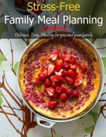 Stress-Free Family Meal Planning Cookbook: Delicious, Easy, Healthy for you and Your Family B08VFQNXBJ Book Cover