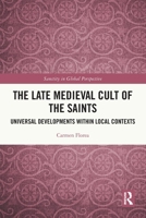 The Late Medieval Cult of the Saints: Universal Developments Within Local Contexts 0367684861 Book Cover