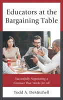 Educators at the Bargaining Table: Successfully Negotiating a Contract That Works for All 1475808062 Book Cover