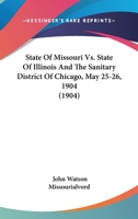 State Of Missouri Vs. State Of Illinois And The Sanitary District Of Chicago, May 25-26, 1904 0548830061 Book Cover