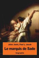 Le Marquis de Sade: Suivi de La Verite Sur Les Deux Proces Criminels Du Marquis de Sade 1534751408 Book Cover
