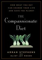 The Compassionate Diet: How What You Eat Can Change Your Life and Save the Planet 1609610636 Book Cover