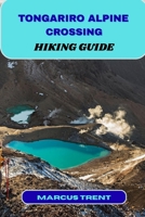 TONGARIRO ALPINE CROSSING HIKING GUIDE (Trails of the World: Ultimate Hiking Guides) B0FP8WTCWJ Book Cover