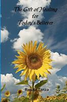The Gift of Healing for Today's Believer 1440407401 Book Cover