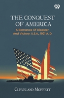The Conquest Of America: A Romance Of Disaster And Victory: U.S.A., 1921 A. D. 937680788X Book Cover