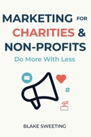 Marketing for Charities & Non-Profits: Do More With Less B0F7N213S3 Book Cover