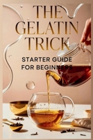The Gelatin Trick Starter Guide for Beginners: Everything You Need to Know to Turn Off Your Appetite and Start Losing Weight Today B0GKX69KV2 Book Cover