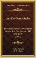 Aus Der Paulskirche: Berichte an Den Schw�bischen Merkur Aus Den Jahren 1848 Und 1849 (Classic Reprint) 1241783004 Book Cover