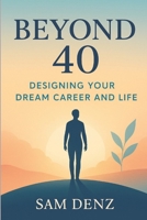 Beyond 40: Designing Your Dream Career and Life B0FM8VBY83 Book Cover