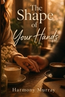 The Shape of Your Hands: Volume 1 B0H1FVYH9M Book Cover