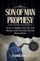 Son of Man Prophesy: How to Speak Life into Dry Bones and Activate Divine Restoration (Spoken Word Authority(tm)) B0GWLTHHZX Book Cover