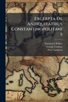 Excerpta De Antiquitatibus Constantinopolitanis 1142237060 Book Cover