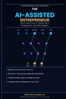 THE AI-ASSISTED ENTREPRENEUR: How to Build, Scale, and Compete Like a Company Ten Times Your Size Using Artificial Intelligence B0H23FLBBV Book Cover