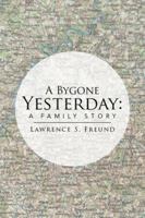 A Bygone Yesterday: A Family Story 1499078862 Book Cover