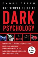 The Secret Guide to Dark Psychology : 5 Books in 1: Unholy Psychological Manipulation, Masters of Emotional Blackmail, Dark Mind Control in NLP, Dark Seduction and Persuasion, and Gaslighting Games 1647801133 Book Cover