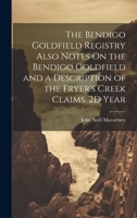 The Bendigo Goldfield Registry Also Notes On the Bendigo Goldfield and a Description of the Fryer's Creek Claims. 2D Year 1021342092 Book Cover