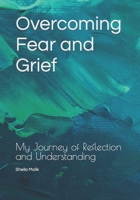 Overcoming Fear and Grief: My Journey of Reflection and Understanding 1777396913 Book Cover