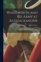 Washington and His Army at Acquackanonk: An Incident of the Retreat of 'seventy-six 1017694990 Book Cover