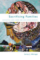 Sacrificing Families: Navigating Laws, Labor, and Love Across Borders 0804790515 Book Cover