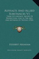 Asphalts And Allied Substances V1: Their Occurrence, Modes Of Production, Uses In The Arts And Methods Of Testing 1164113496 Book Cover