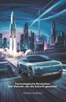 Technologische Revolution: Der Visionär, der die Zukunft gestaltet: Wie ein zeitgenössischer Innovator Verkehr, Raumfahrt und Energie umgestaltet und ... der Menschheit neu definiert (German Edition) B0DX6JB8V3 Book Cover