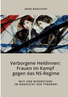 Verborgene Heldinnen: Frauen im Kampf gegen das NS-Regime: Mut und Widerstand im Angesicht der Tyrannei (German Edition) 3384466837 Book Cover