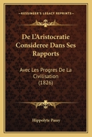 De L'Aristocratie Consideree Dans Ses Rapports: Avec Les Progres De La Civilisation (1826) 1160400431 Book Cover