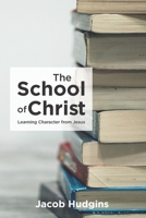 The School of Christ: Learning Character from Jesus 1792300476 Book Cover