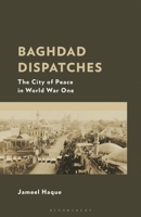 Baghdad Dispatches : The City of Peace in World War One 1666937827 Book Cover