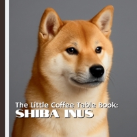 The Little Coffee Table Book: Shiba Inus: 75 fascinating facts about one of Japan’s most iconic dog breeds, paired with eye-catching photography that ... their foxlike looks and bold personalities. B0FR55T9GW Book Cover