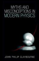 Myths and Misconceptions in Modern Physics 1413403913 Book Cover
